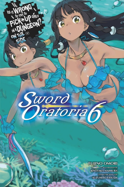 Is It Wrong to Try to Pick Up Girls in a Dungeon? On the Side: Sword Oratoria Volume 6