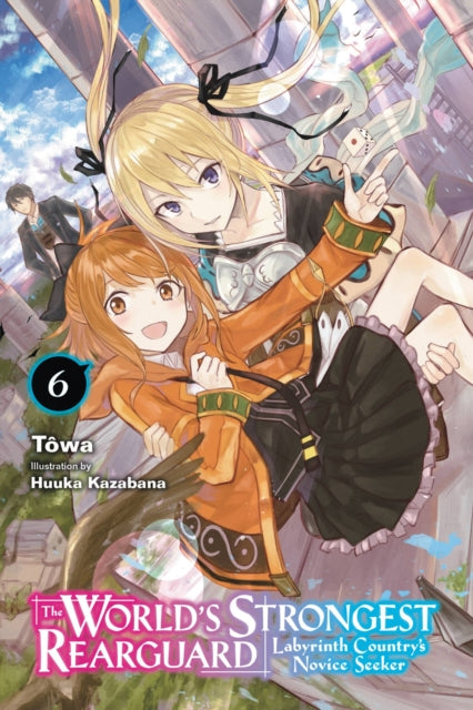 The World's Strongest Rearguard: Labyrinth Country's Novice Seeker Volume 6