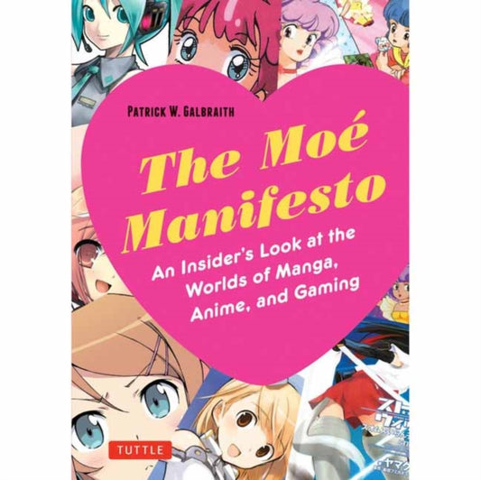 The Moe Manifesto : An Insider's Look at the Worlds of Manga, Anime, and Gaming