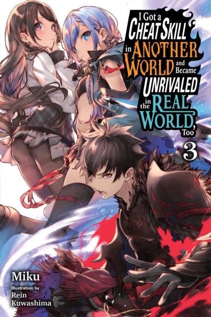 I Got a Cheat Skill in Another World and Became Unrivaled in the Real World, Too Volume 3